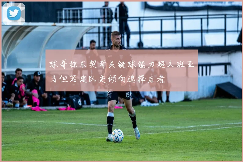 球哥称东契奇关键球能力超文班亚马但若建队更倾向选择后者